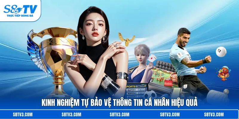 Kinh nghiệm tự bảo vệ thông tin cá nhân hiệu quả