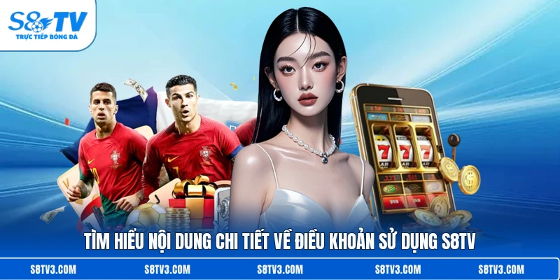 Tìm hiểu nội dung chi tiết về điều khoản sử dụng S8TV